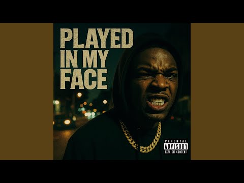 PLAYED IN MY FACE