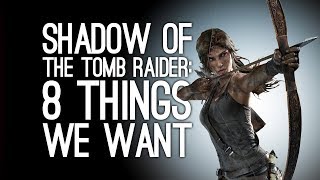 Tomb Raider Shadow: 8 Things We Want From the New Tomb Raider