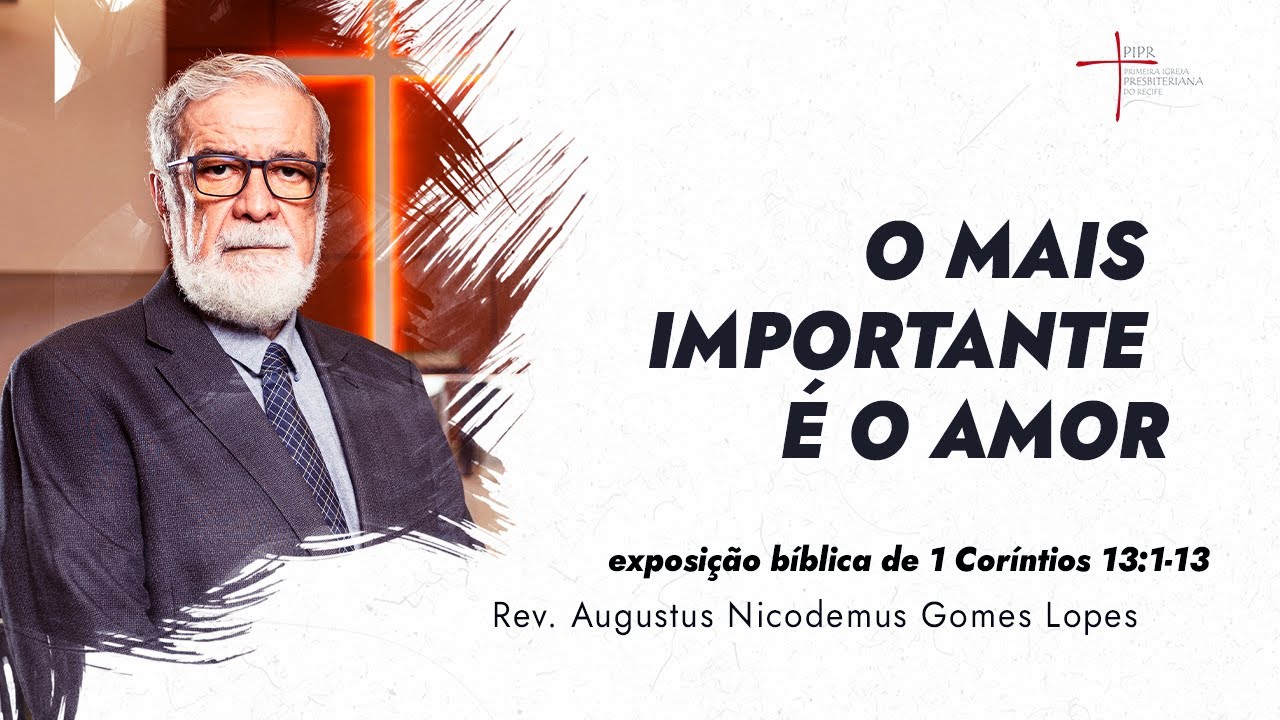 O mais importante é o amor - Rev. Augustus Nicodemus (1 Coríntios 13:1-13)