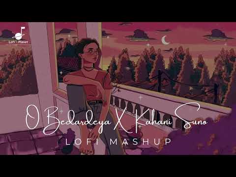 O Bedardeya X Kahani Suno Mashup ( Slowed Reverb ) | Lofi Planet | Arijit Singh Mashup