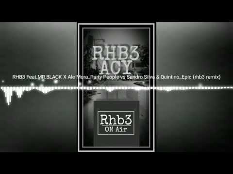 MR.BLACK X Ale Mora Party People vs Sandro Silva   Quintino Epic (rhb3 remix)