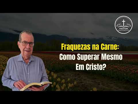 Fraquezas na carne: como superar mesmo em Cristo?