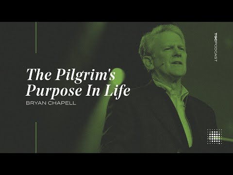 Bryan Chapell | The Pilgrim's Purpose In Life | TGC Podcast