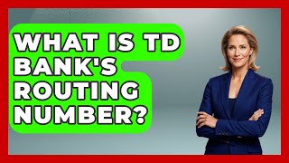 What Is TD Bank's Routing Number - Ask Your Bank Teller