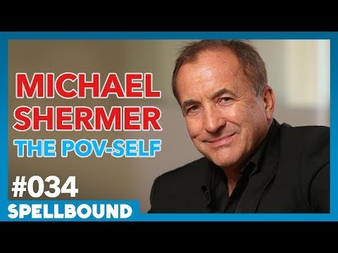 Michael Shermer on Skepticism & The POV Self - SPELLBOUND #034