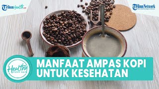 Perlu Tahu, Ampas Kopi Memiliki Banyak Manfaat untuk Kesehatan: Eksfoliasi Kulit & Hilangkan Selulit