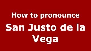How to pronounce San Justo De La Vega