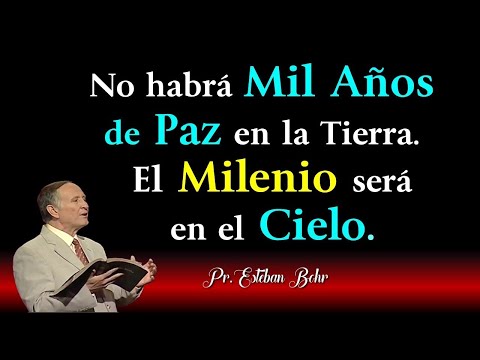 No habrá mil años de paz en la tierra - El Milenio será en el Cielo - Pastor Esteban Bohr