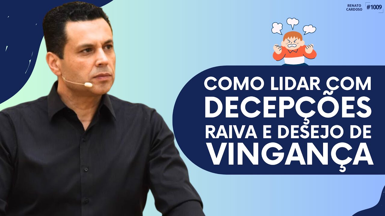 COMO LIDAR COM DECEPÇÕES, RAIVA E DESEJO DE VINGANÇA | #1009