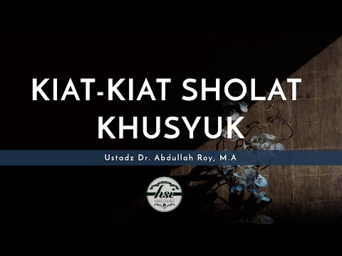 Kajian Umum:  Kiat-Kiat Sholat Khusyuk - Ustadz Dr. Abdullah Roy, M.A
