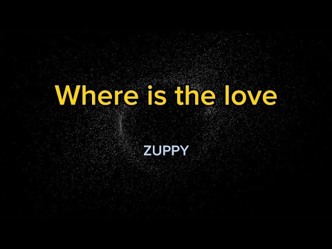 ZUPPY - Where is the love? (Official lyrics video)
