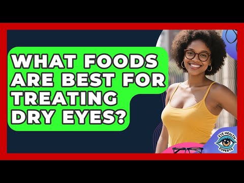 What Foods Are Best For Treating Dry Eyes? - Eye Health Experts