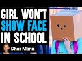 Girl WON T SHOW FACE In SCHOOL What Happens Next Is Shocking Dhar Mann Studios