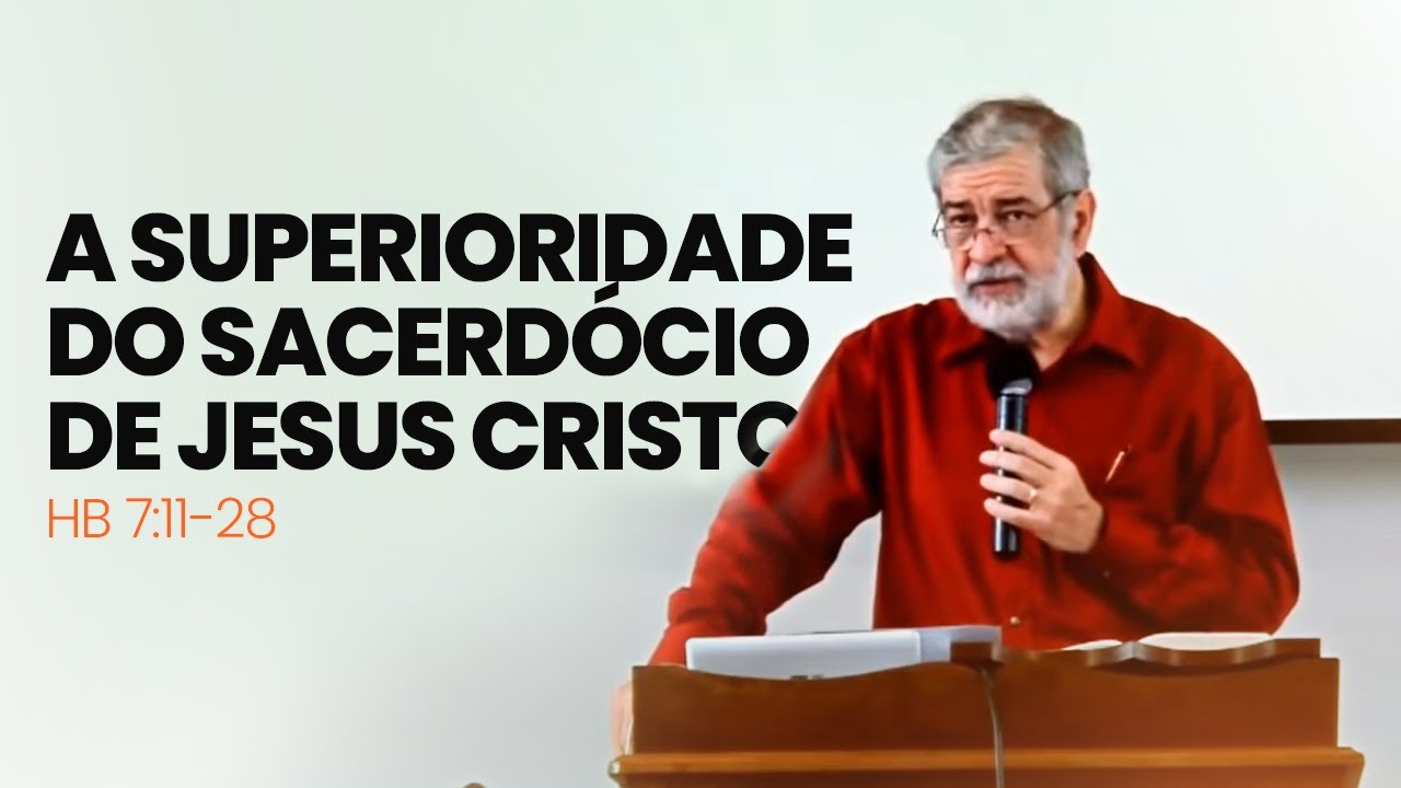 2. A Superioridade do Sacerdócio de Jesus Cristo - (Hb 7:11-28)