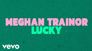 Meghan Trainor - Lucky (Official Lyric Video)