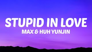 Max, Huh Yunjin - Stupid In Love (Lyrics)