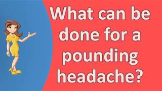 What can be done for a pounding headache ? | Health Channel