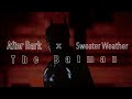 The Batman - After Dark x Sweater weather | Tribute