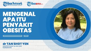 Apa Itu Penyakit Obesitas? Simak Penjelasannya dari Ahli Gizi Dokter Tan Shot Yen