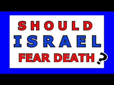 SHOULD ISRAEL FEAR DEATH ? (part 1)