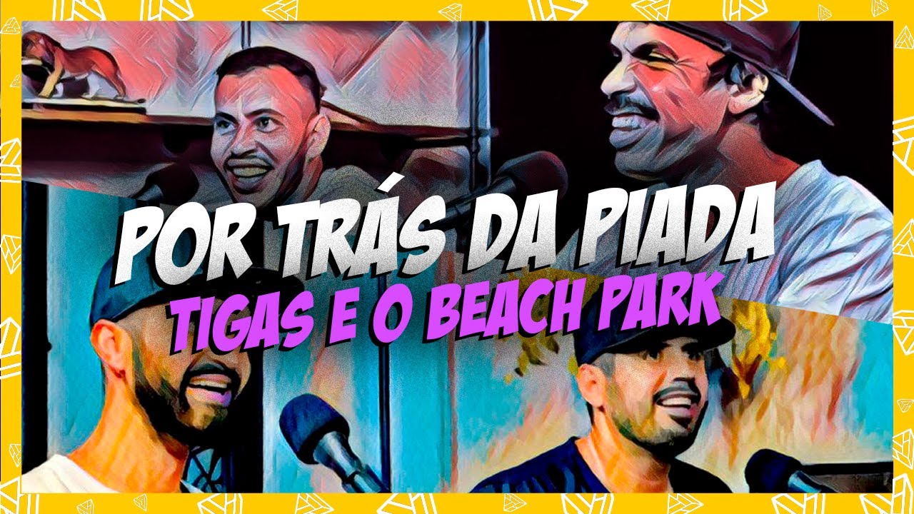 THIAGO VENTURA - POR TRÁS DA PIADA: TIGAS E BEACH PARK
