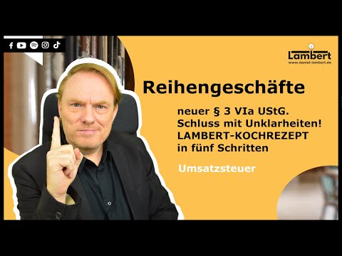 Reihengeschäfte - neuer § 3 VIa UStG. Schluss mit Unklarheiten! LAMBERT-KOCHREZEPT in fünf Schritten