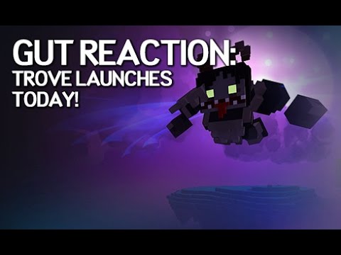 The Gut Reaction - Trove's Launch Day Arrives!