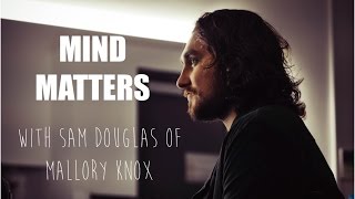 MIND MATTERS WITH SAM DOUGLAS OF MALLORY KNOX