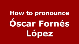 How to pronounce Óscar Fornés López