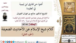صورة فتاوى ابن تيمية|40 من 287|كلام شيخ الإسلام عن الأحاديث الضعيفة-الجزء الثاني|الفوزان|كبار العلماء