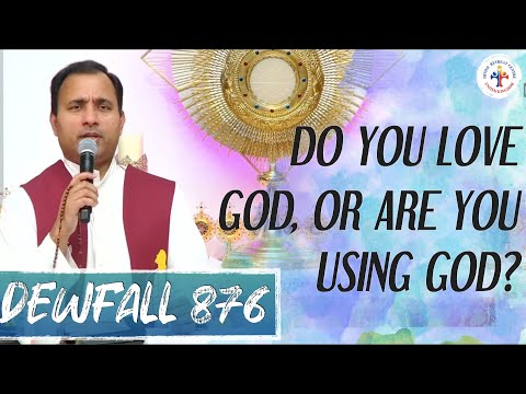 Dewfall 876 - Do you love God, or are you using God?