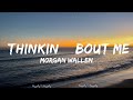 Morgan Wallen - Thinkin’ Bout Me  || Hill Music