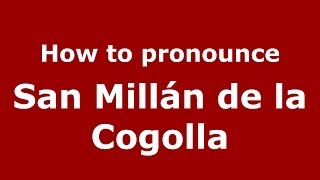 How to pronounce San Millán De La Cogolla