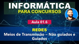 Informática para Concursos - Aula 01.6 - Redes - Meios de Transmissão - Não-guiados e Guiados