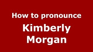 How to pronounce Kimberly Morgan