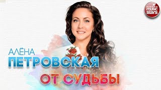 АЛЁНА ПЕТРОВСКАЯ ✬ ОТ СУДЬБЫ ✬ РУССКИЙ ХИТ