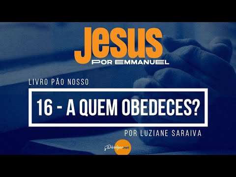 Pão Nosso -   Capítulo 16 A quem obedeces? -  por Luziane Saraiva