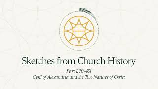 Sketches from Church History | Cyril of Alexandria and the Two Natures of Christ