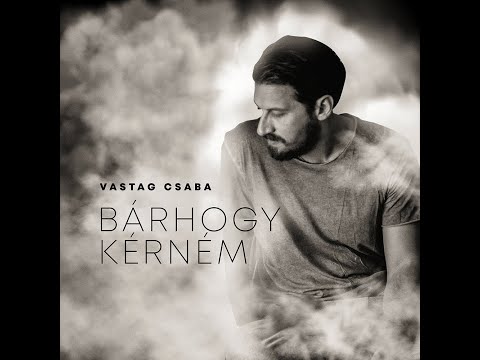 Vastag Csaba: Bárhogy kérném (Official Music Video)