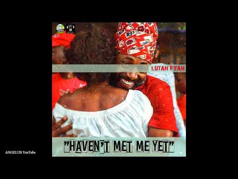 Lutan Fyah - Haven't Met Me Yet (Giddimani Records) New Song 2019
