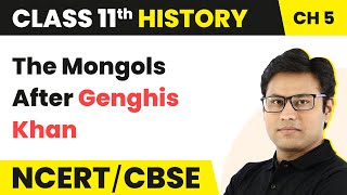Chapter 5 Class 11 History | Nomadic Empires: The Mongols after Genghis Khan | History Class 11
