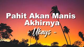 Download lagu Ukays - Pahit Akan Manis Akhirnya (Lagu Lyrics) mp3