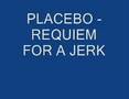 PLACEBO - REQUIEM FOR A JERK 