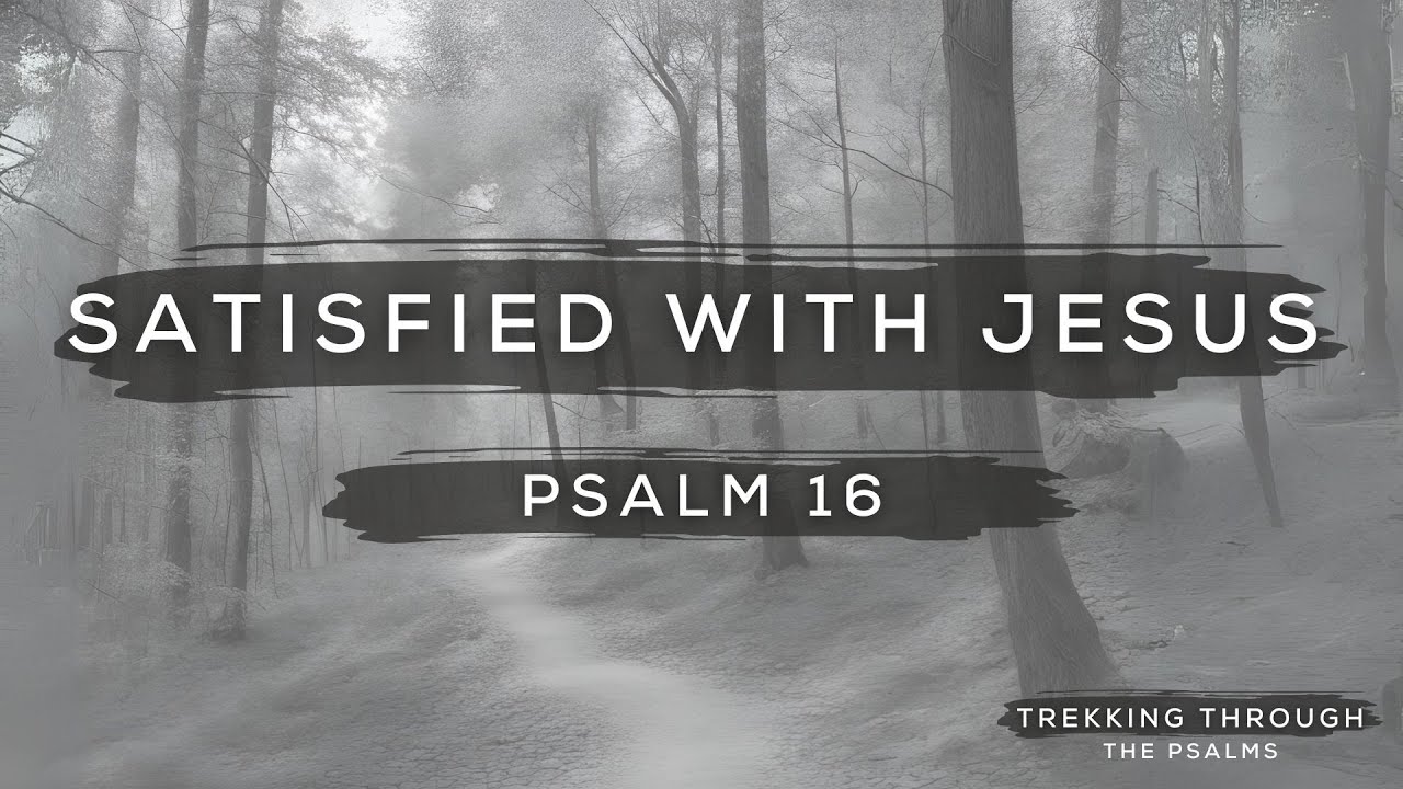 "Satisfied With Jesus - Psalm 16" - Sunday Worship Gathering (7/28/24)