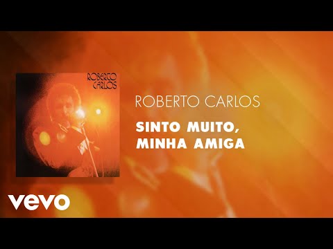 Sinto Muito Minha Amiga - Roberto Carlos