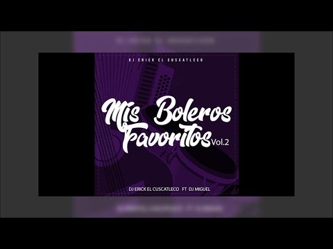 Mis Boleros Favoritos Vol.2 - Dj Erick El Cuscatleco