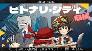 【新クトゥルフ神話TRPG】ヒトナリ・シティ 前編 #モノ黒ダブル
