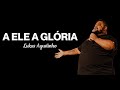 LUKAS AGUSTINHO A ELE A GLÓRIA