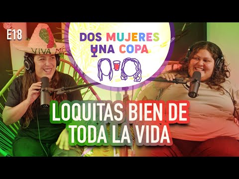 Dos Mujeres Una Copa - LOQUITAS BIEN de TODA la VIDA (EP18)
