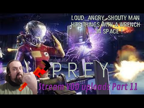 PREY Playthrough | Loud,Angry,Shouty Man hits things with a Wrench..In SPACE Stream VOD Upload Pt 11